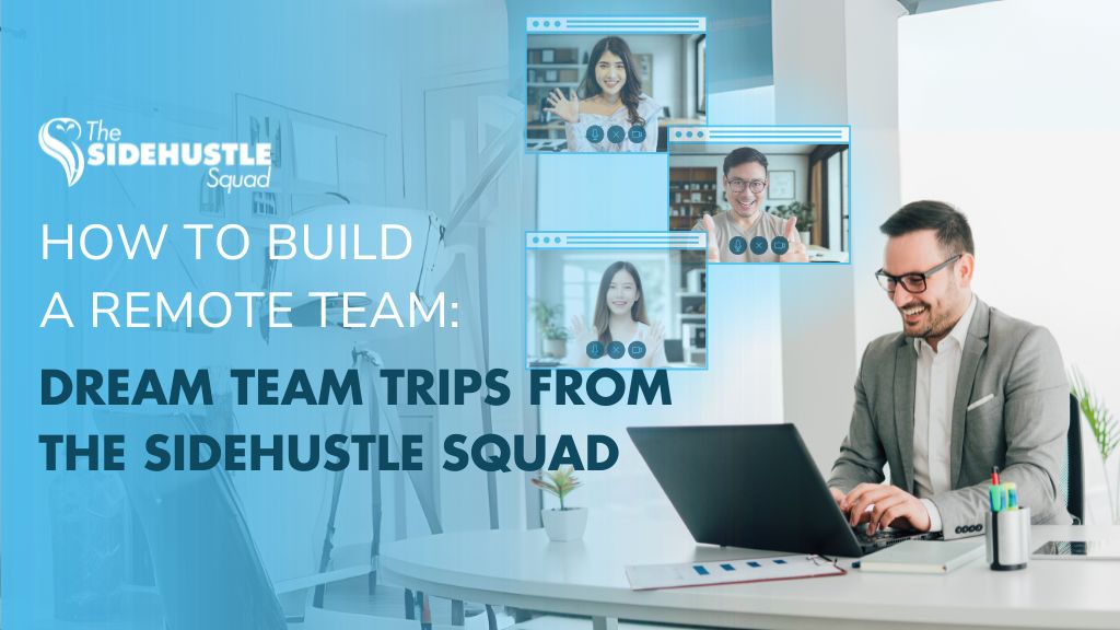 How to Build a Remote Team: Dream Team Tips from The SideHustle Squad